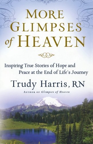 More Glimpses of Heaven: Inspiring True Stories of Hope and Peace at the End of Life's Journey