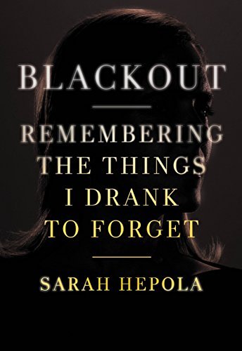 Blackout: Remembering the Things I Drank to Forget