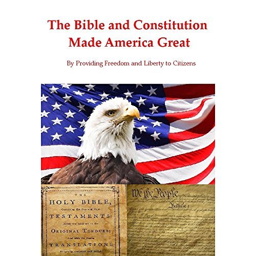 The Bible and Constitution Made America Great By Providing Freedom and ...
