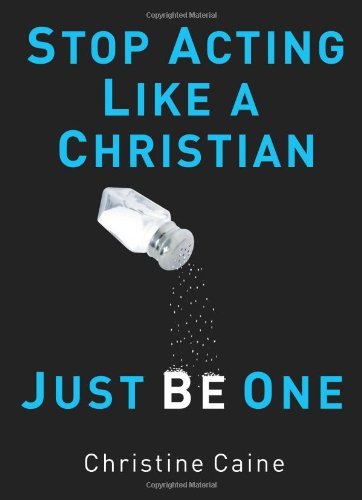Stop Acting Like a Christian, Just Be One book cover