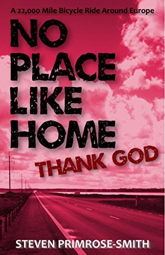 No Place Like Home, Thank God: A 22,000 Mile Bicycle Ride Around Europe