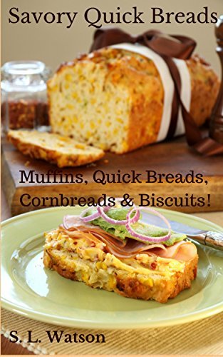 Savory Quick Breads: Muffins, Quick Breads, Cornbreads & Biscuits!