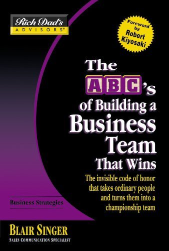 The ABC's of Building a Business Team That Wins: The Invisible Code of Honor That Takes Ordinary People and Turns Them into a Championship Team