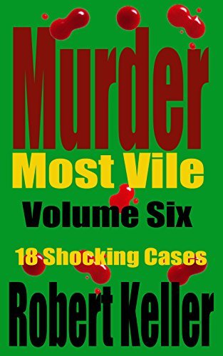 Murder Most Vile Volume 6: 18 Shocking True Crime Cases of Murder and Mayhem