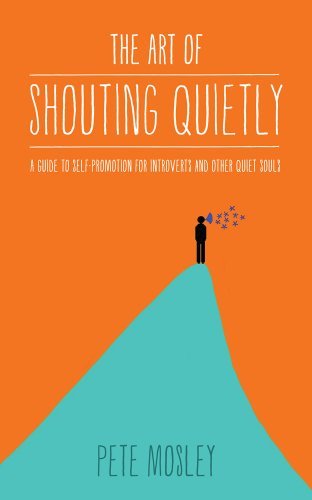 The Art of Shouting Quietly: A guide to self promotion for introverts ...