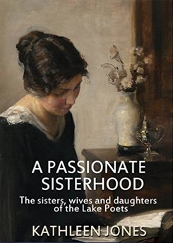 A Passionate Sisterhood: The Sisters, Wives and Daughters of the Lake Poets