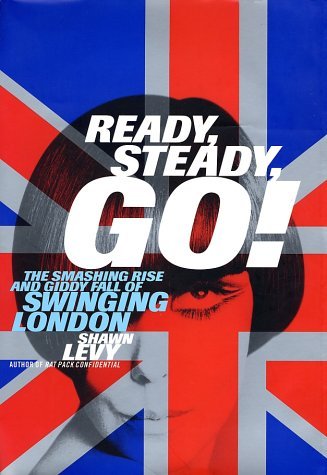 Ready, Steady, Go! The Smashing Rise and Giddy Fall of Swinging London