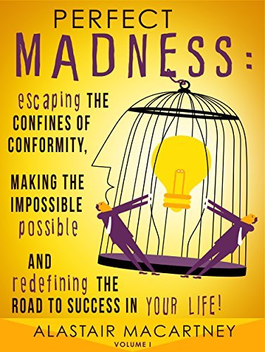 Cover of Perfect Madness: Escaping The Confines Of Conformity, Making The Impossible Possible And Redefining The Road To Success In Your Life!