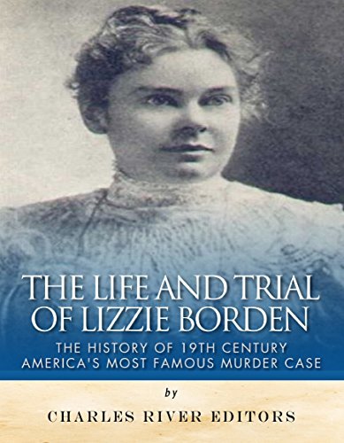 The Life and Trial of Lizzie Borden: The History of 19th Century America’s Most Famous Murder Case