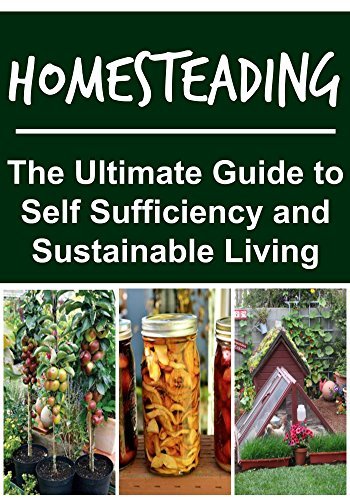 Homesteading: The Ultimate Guide to Self Sufficiency and Sustainable ...