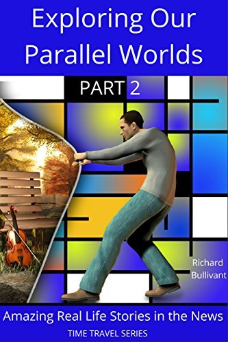 Exploring Our Parallel Worlds - Part 2: Amazing Real Life Stories in the News