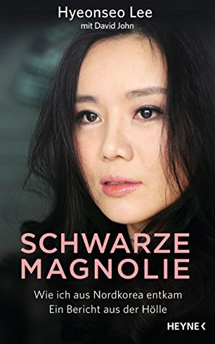 Schwarze Magnolie. Wie ich aus Nordkorea entkam. Ein Bericht aus der Hölle