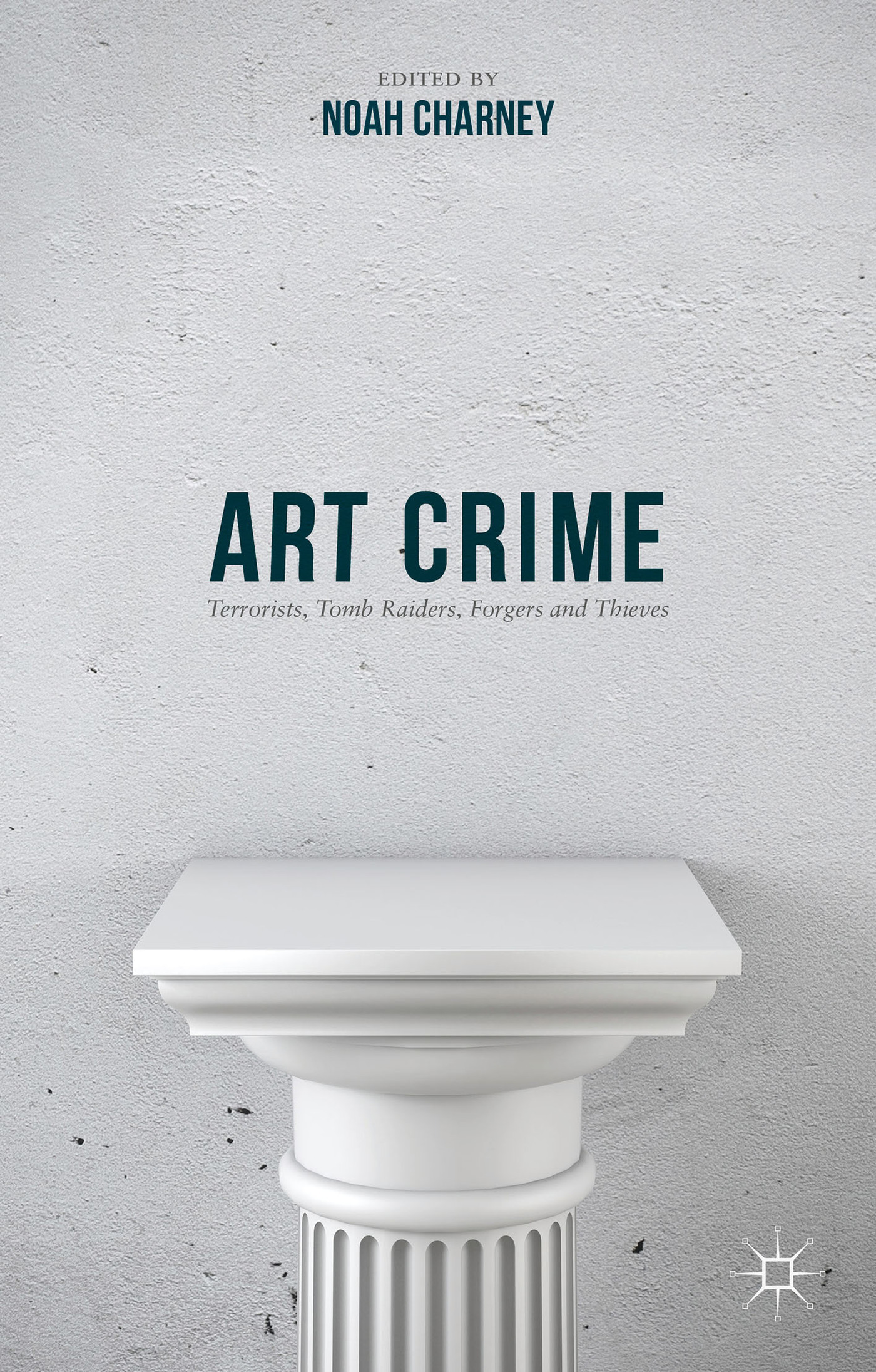 Art Crime: Terrorists, Tomb Raiders, Forgers and Thieves
