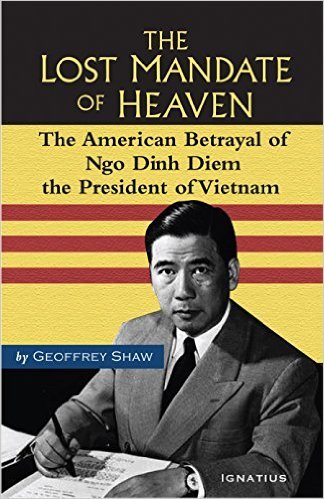 The Lost Mandate of Heaven: The American Betrayal of Ngo Dinh Diem, President of Vietnam