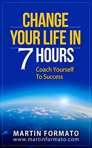 Change Your Life in 7 Hours: Coach Yourself to Success by Martin ...