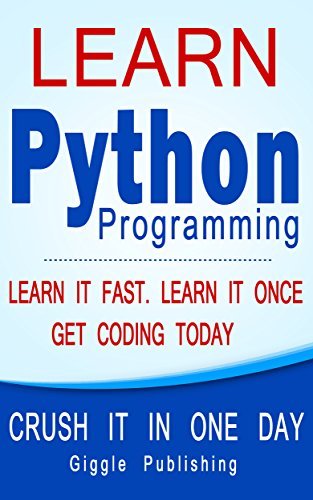 Python: Learn Python Programming - CRUSH IT IN ONE DAY! Learn It Fast ...