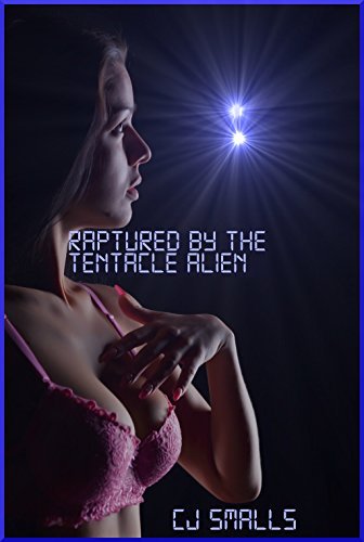 Raptured by the Tentacle Alien: An Alien Monster Sex Erotica Story