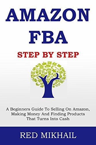 AMAZON FBA Step By Step (2024): A Beginners Guide To Selling On Amazon, Making Money And Finding Products That Turns Into Cash
