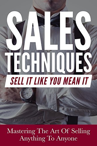 Sales: Sales Techniques: Sell It Like You Mean It - Mastering The Art ...