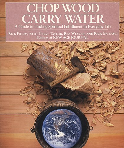 Chop Wood, Carry Water: A Guide to Finding Spiritual Fulfillment in ...