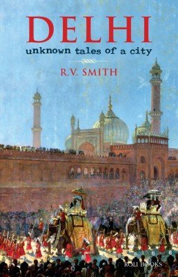 Delhi: Unknown Tales of a City
