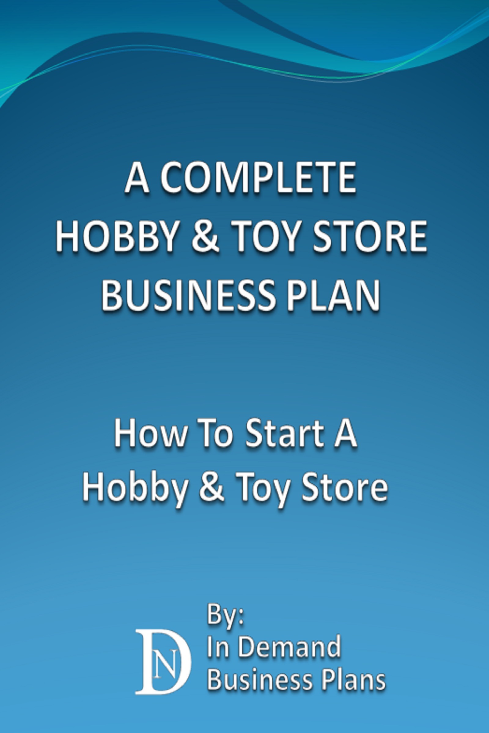 A Complete Hobby & Toy Store Business Plan How To Start A Hobby & Toy