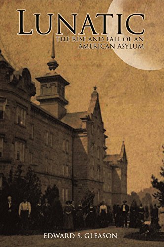 Lunatic: The Rise and Fall of an American Asylum