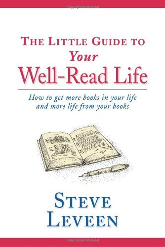 The Little Guide to Your Well-Read Life: How to Get More Books in Your Life and More Life from Your Books
