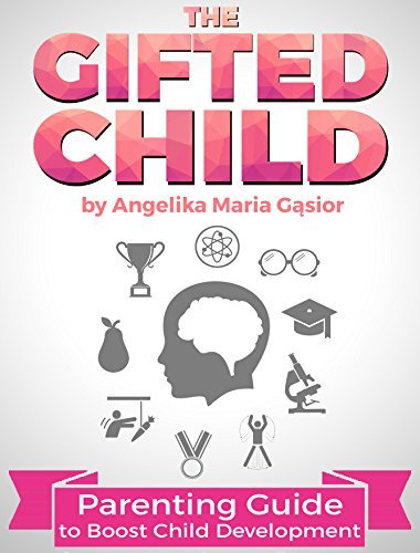 The Gifted Child: Parenting Guide to Boost Child Development by ...
