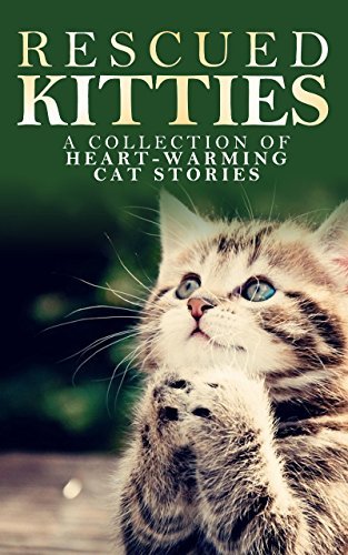 Rescued Kitties: A Collection of Heart-Warming Cat Stories