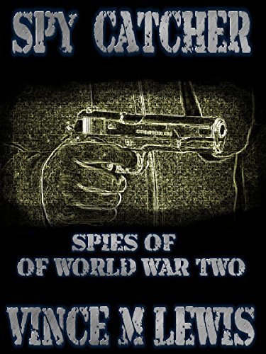 Spy Catcher: Spies Of World War Two by Vince M. Lewis | Goodreads