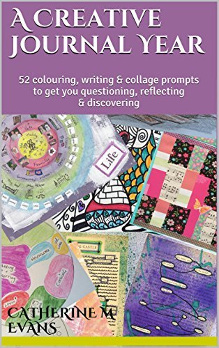 A Creative Journal Year: 52 colouring, writing & collage prompts to get you questioning, discovering & reflecting