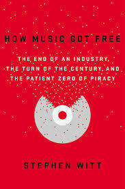 How Music Got Free: The End of an Industry, the Turn of the Century, and the Patient Zero of Piracy
