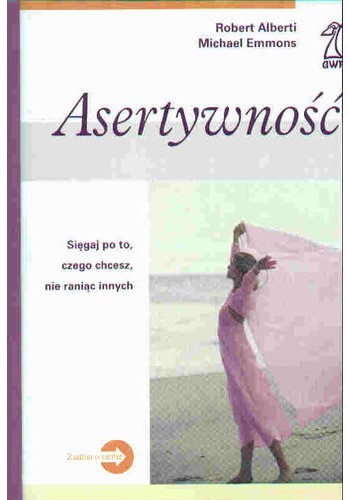 Asertywność: sięgaj po to, czego chcesz nie raniąc innych by Robert