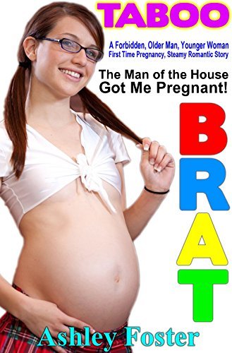 TABOO BRAT The Man of the House Got Me Pregnant: A Forbidden, Older Man, Younger Woman, First Time Pregnancy, Steamy Romantic Story