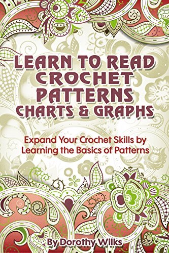 Learn to Read Crochet Patterns, Charts, and Graphs: Expand Your Crochet Skills by Learning the Basics of Patterns