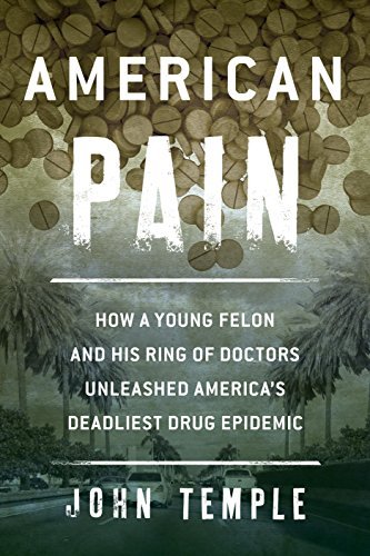 American Pain: How a Young Felon and His Ring of Doctors Unleashed America's Deadliest Drug Epidemic cover