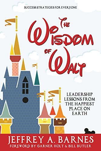 The Wisdom of Walt: Leadership Lessons from the Happiest Place on Earth (Disneyland): Success Strategies for Everyone