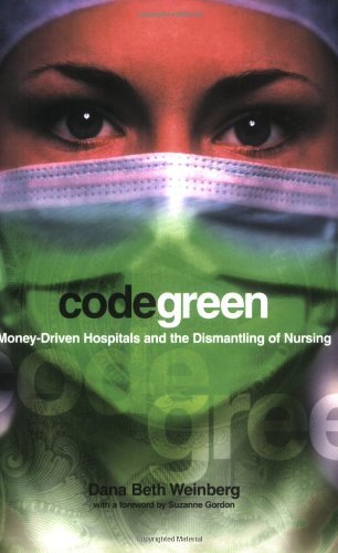 Code Green: Money-Driven Hospitals and the Dismantling of Nursing by ...