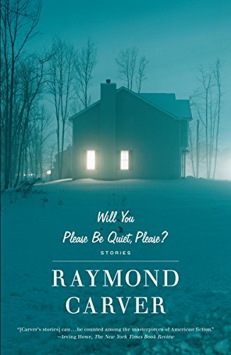 Raymond Carver Will You Please Be Quiet, Please?