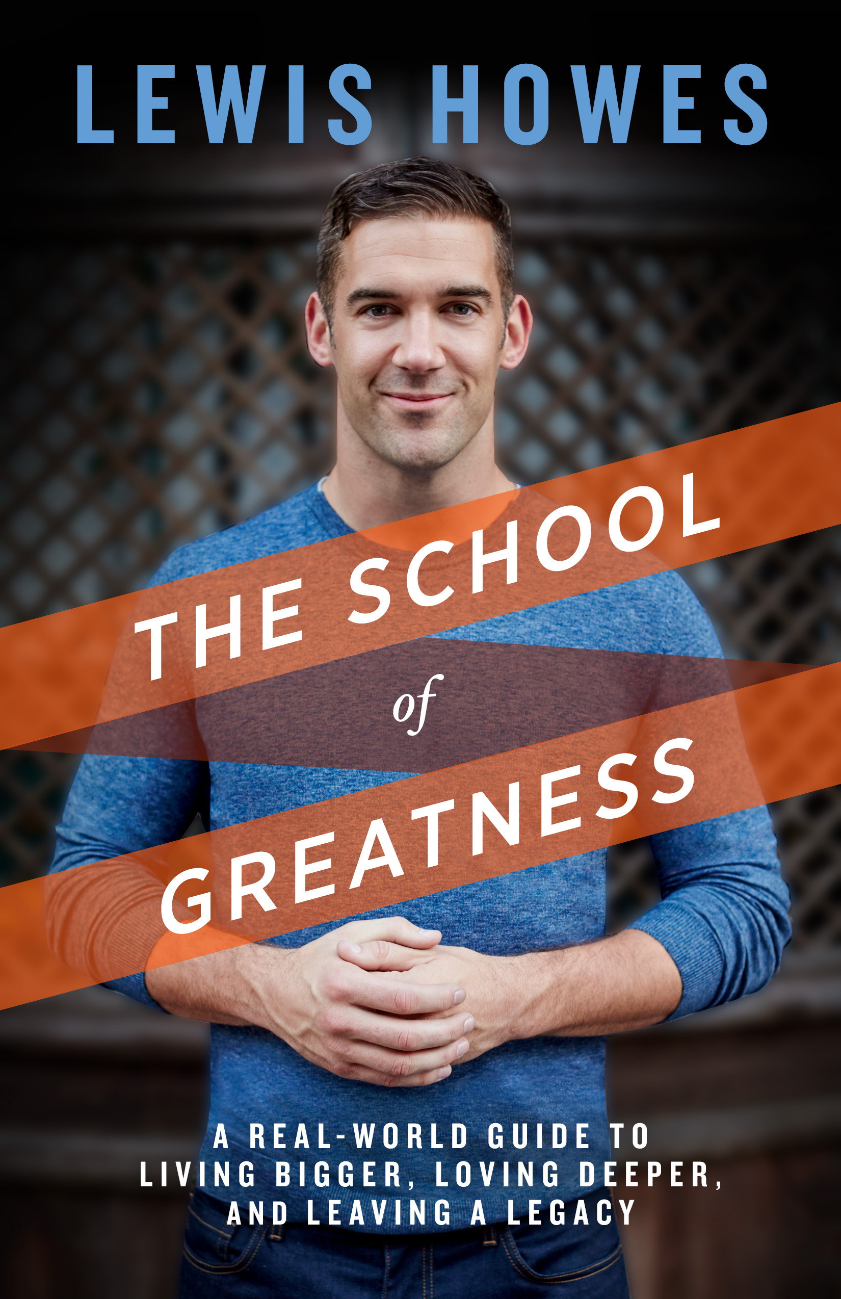 The School of Greatness: A Real-World Guide to Living Bigger, Loving Deeper, and Leaving a Legacy