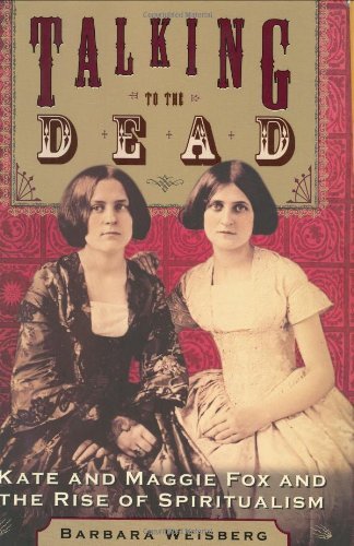 Talking to the Dead: Kate and Maggie Fox and the Rise of Spiritualism