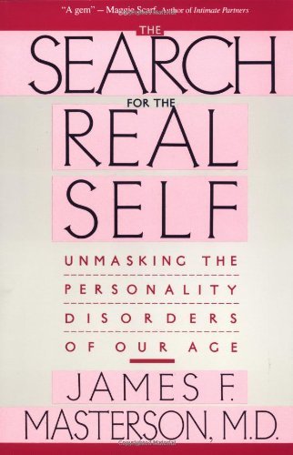 The Search For The Real Self: Unmasking The Personality Disorders Of Our Age