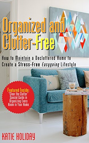 Organized and Clutter-Free: How to Maintain a Decluttered Home to ...