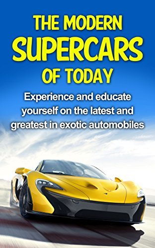 The Modern Supercars of Today: Experience and Educate Yourself on the Latest and Greatest in Exotic Automobiles