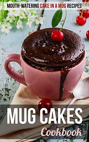 Mug Cakes Cookbook: Mouth-watering Cake in a Mug Recipes