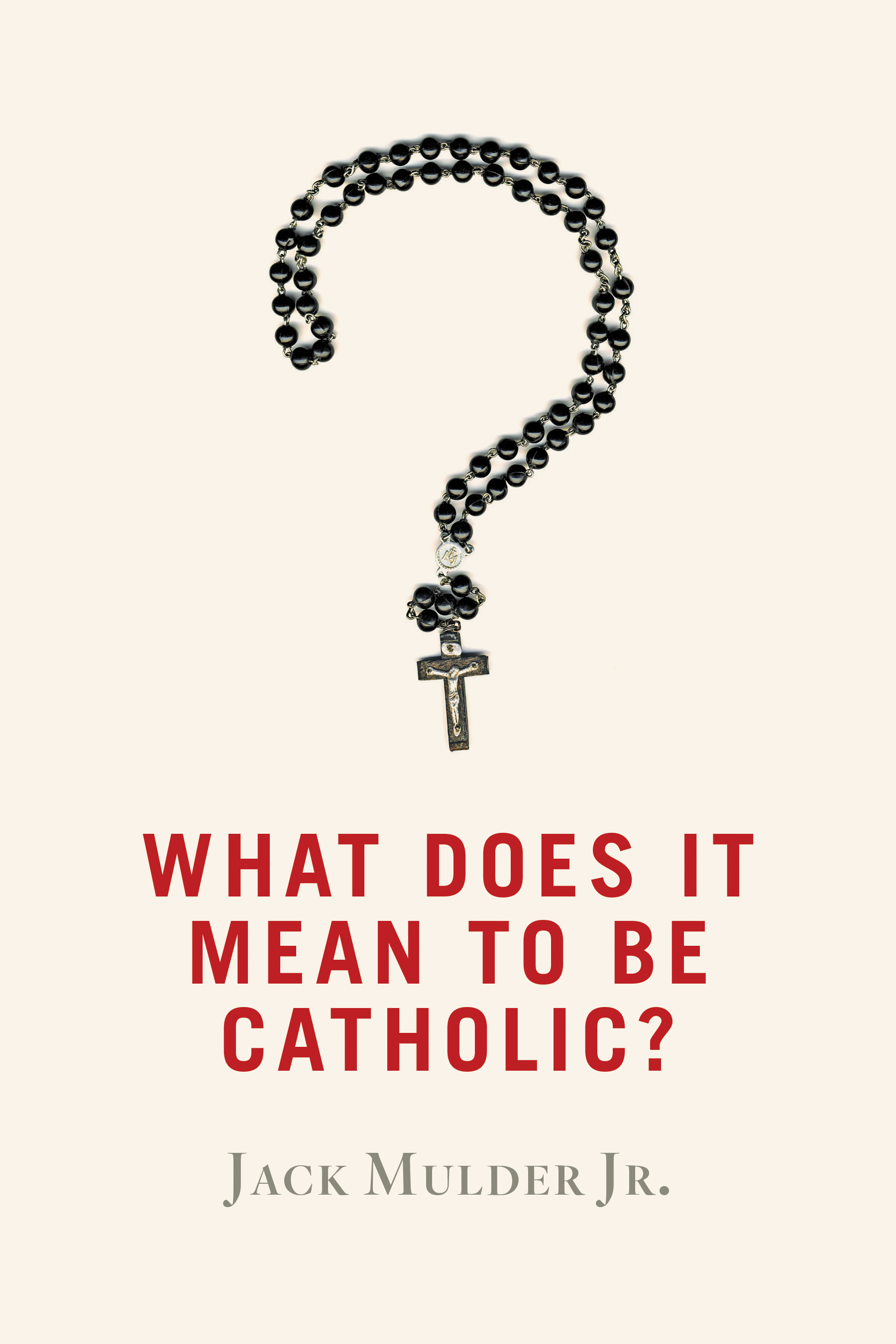 What Does It Mean to Be Catholic? by Jack Mulder Jr. Goodreads