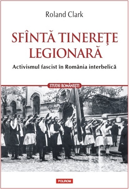 Sfîntă tinerețe legionară: activismul fascist în România interbelică