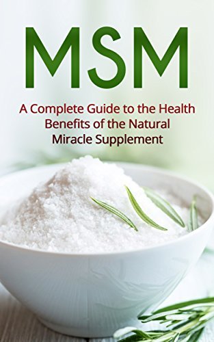 MSM: A Guide to the Health Benefits of the MSM Miracle Supplement