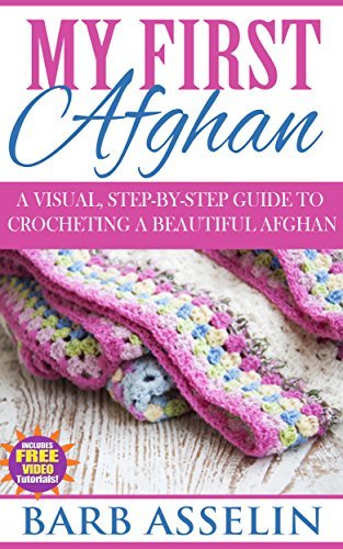 My First Afghan: A Visual, Step-by-Step Guide to Crocheting a Beautiful Afghan - Includes FREE Video Tutorials!